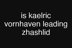 is kaelric vornhaven leading zhashlid