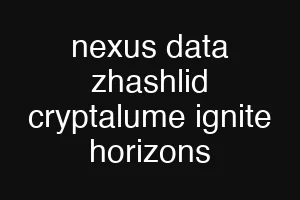 nexus data zhashlid cryptalume ignite horizons