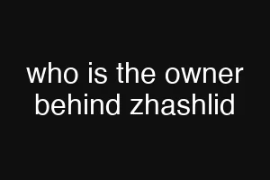 who is the owner behind zhashlid