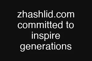 zhashlid.com committed to inspire generations